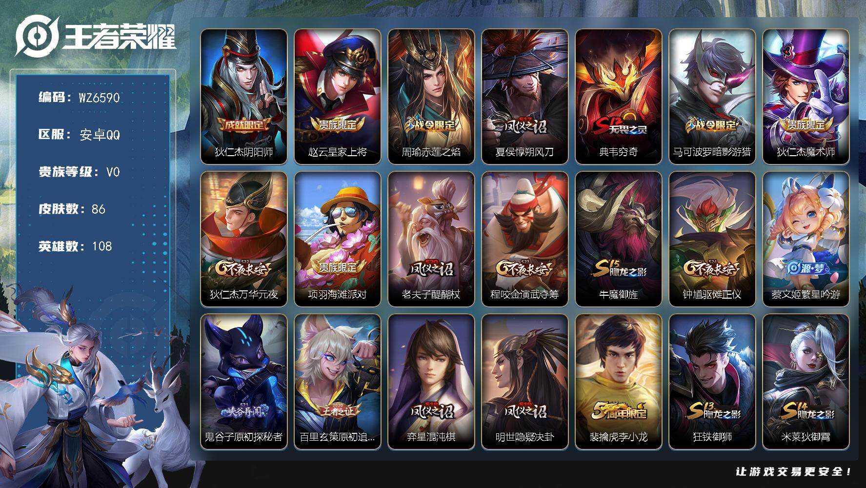 王者荣耀账号安卓QQ安卓Q-V0-尊贵铂金I段位-108英雄-86皮肤-12史诗
【限定皮肤】：狄仁杰阴阳师，赵云皇家上将，周瑜赤莲之焰，夏侯惇朔风刀，典韦穷奇，马可波罗暗影游猎，狄仁杰魔术师，狄仁杰万华元夜，项羽海滩