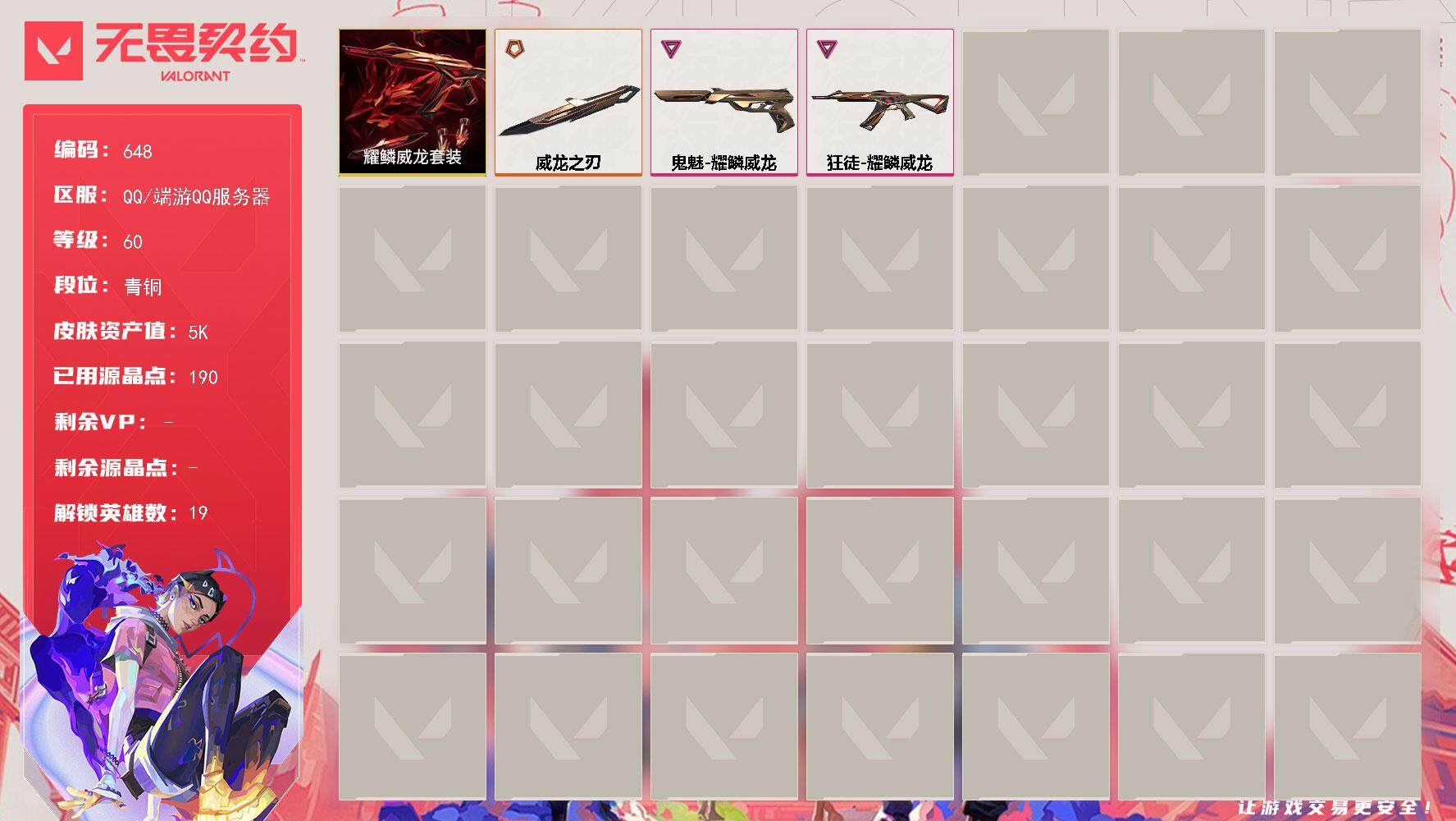 无畏契约账号QQ[14504181]【套装】：耀鳞威龙套装
【英雄】：炼狱，维斯，暮蝶，壹决，铁臂，捷风，不死鸟，贤者，猎枭，蝰蛇，零，芮娜，尚勃勒，霓虹，夜露，K/O，盖可，黑梦
【近战 武器】：近战武器-威龙之刃