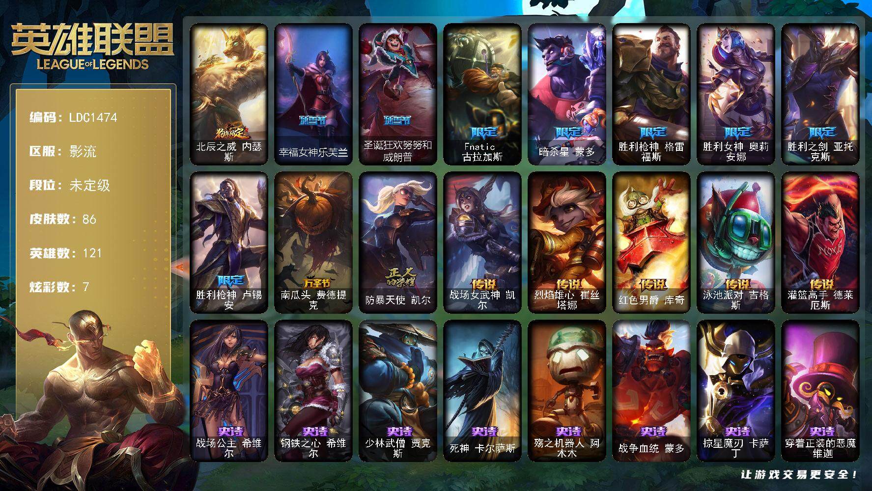 英雄联盟账号电信影流【LDC1474】121英雄/86皮肤/11限定/7炫彩/5传说/24史诗/未定级账号等级:128/狗年限定 内瑟斯/幸福女神乐芙兰/圣诞狂欢努努和威朗普/Fnatic古拉加斯/暗杀星蒙多/胜利枪神