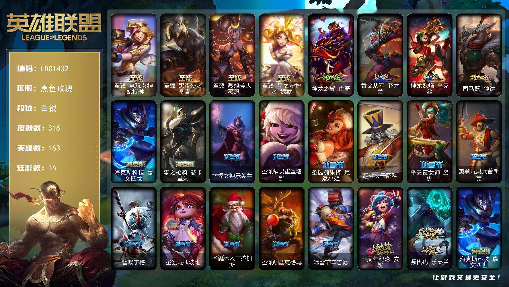 英雄联盟账号电信黑色玫瑰【LDC1432】163英雄/316皮肤/8神话/43限定/1臻彩/16炫彩/33传说/82史诗/白银账号等级:535/至臻 凯特琳/至臻 李青/至臻 薇恩/至臻 妮蔻/闭月之颜貂蝉炫金莲华/蛇年限
