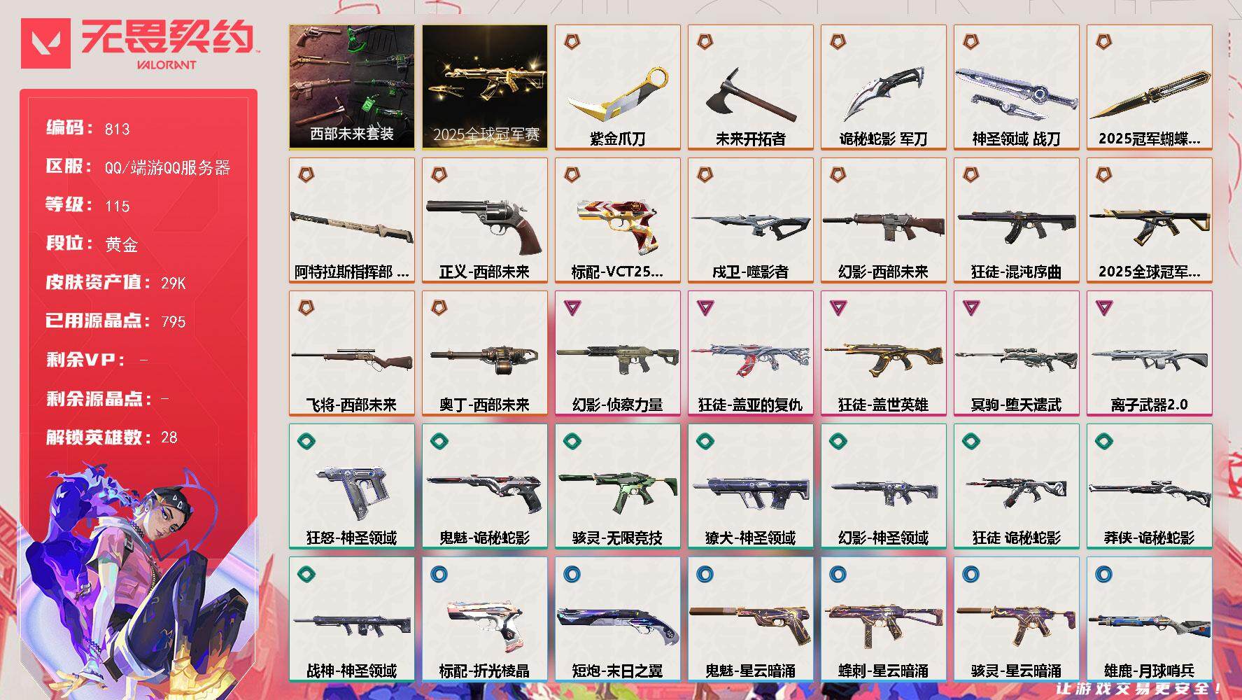 无畏契约账号QQ[14600162]【套装】：2025全球冠军赛套装，西部未来套装
【英雄】：幻棱，炼狱，维斯，暮蝶，钛狐，壹决，铁臂，捷风，雷兹，幽影，不死鸟，贤者，猎枭，蝰蛇，零，芮娜，奇乐，尚勃勒，霓虹，斯凯，