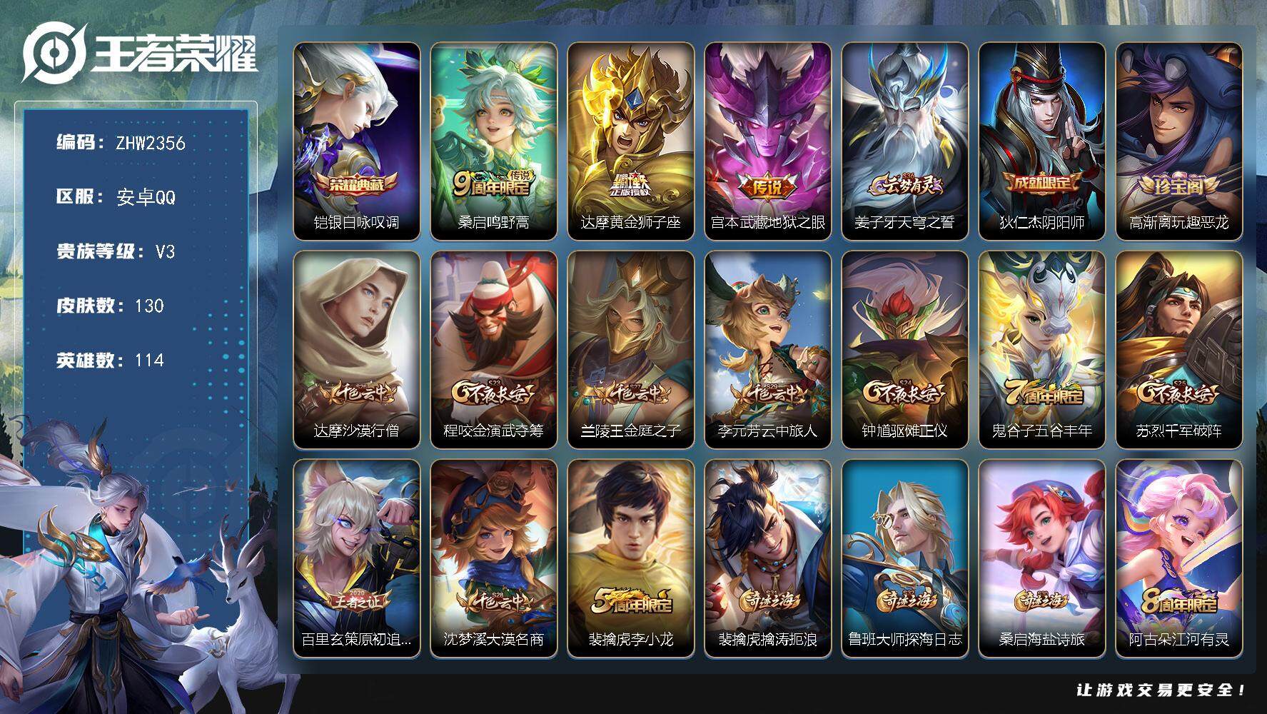 王者荣耀账号安卓QQ安卓Q-V3-至尊星耀III段位-114英雄-130皮肤-1典藏皮肤-3传说-25史诗
【英雄全皮】：影全皮
【荣耀典藏】：铠银白咏叹调
【传说皮肤】：桑启鸣野蒿，达摩黄金狮子座，宫本武藏地狱之眼
