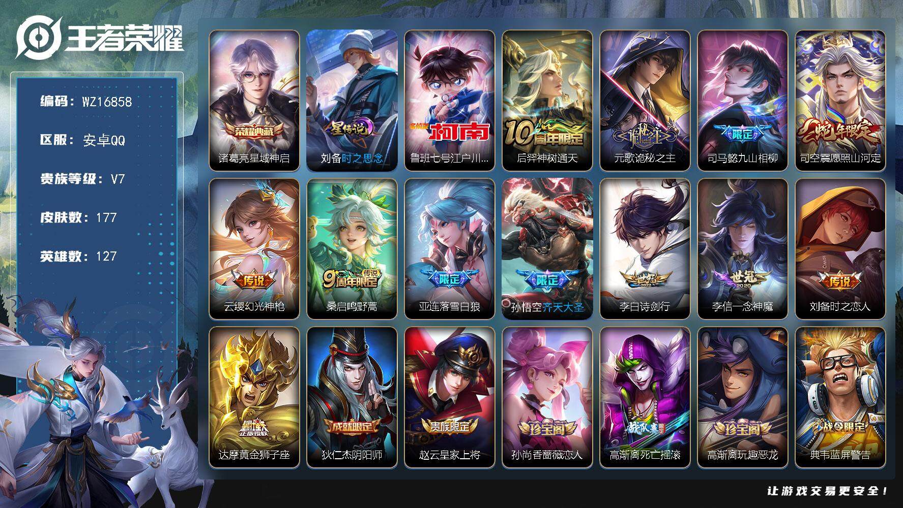 王者荣耀账号安卓QQ【WZ16858】HCA20642，有社交-1典藏-1珍品-1天幕-1星元-3014星元币，安卓Q-V7-最强王者段位-127英雄-177皮肤-1典藏皮肤-1珍品传说-12传说-55史诗
【英雄全皮