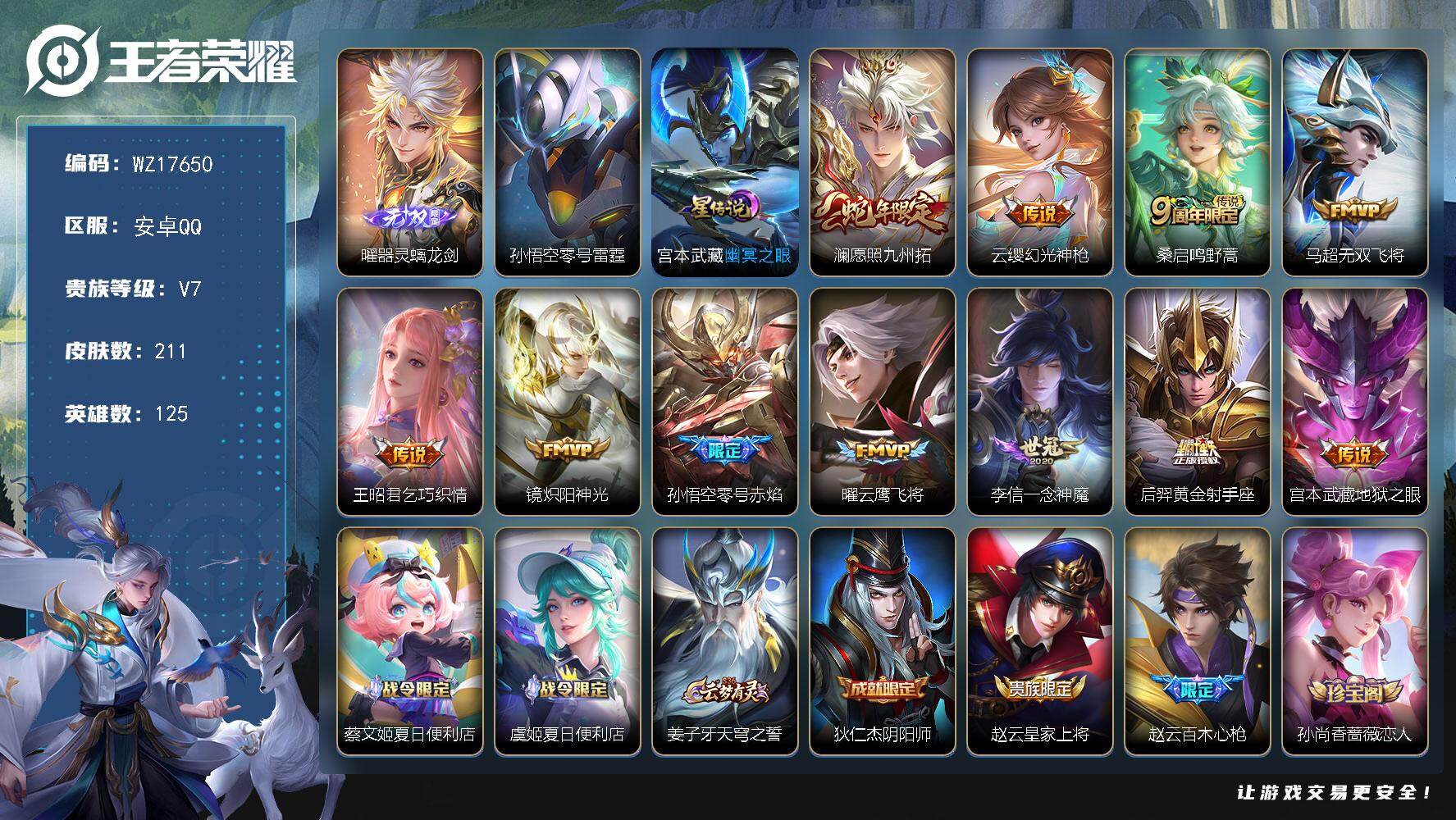 王者荣耀账号安卓QQ【WZ17650】HCA30651，，，，安卓Q-V7-最强王者段位-125英雄-211皮肤-1无双-11传说-52史诗
【英雄全皮】：影全皮
【无双皮肤】：曜器灵螭龙剑
【传说皮肤】：澜愿照九州拓
