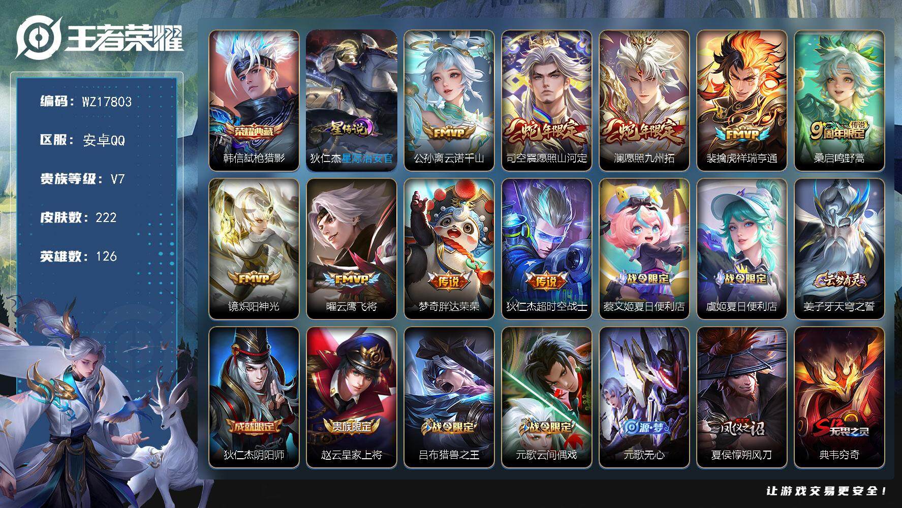 王者荣耀账号安卓QQ【WZ17803】HCA90208，，弑枪猎影/云鹰飞将，九州拓/1星元，，安卓Q-V7-最强王者段位-126英雄-222皮肤-1典藏皮肤-9传说-56史诗
【荣耀典藏】：韩信弑枪猎影
【传说皮肤】
