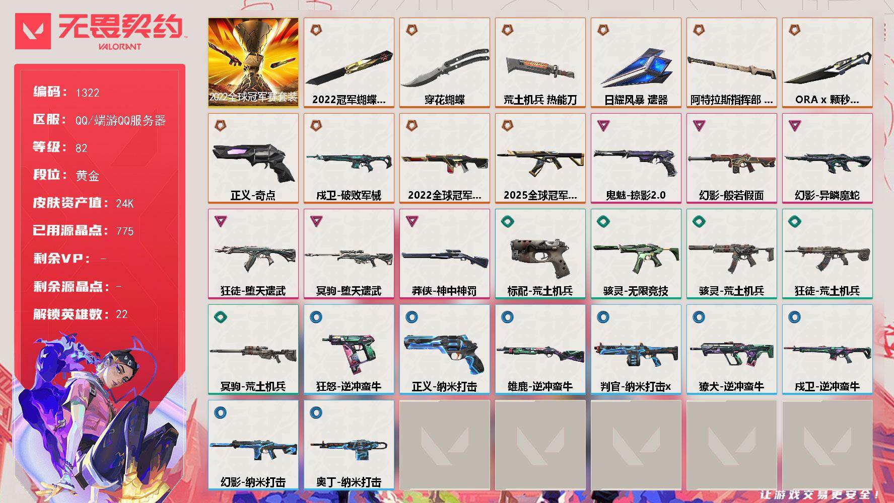 无畏契约账号QQ[15197052]【套装】：2022全球冠军赛套装
【英雄】：幻棱，炼狱，维斯，暮蝶，钛狐，壹决，铁臂，捷风，不死鸟，贤者，猎枭，零，芮娜，尚勃勒，霓虹，斯凯，夜露，星礈，K/O，盖可，黑梦，钢锁
