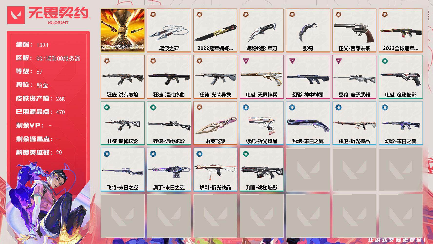 无畏契约账号QQ[15280052]【套装】：2022全球冠军赛套装
【英雄】：幻棱，炼狱，维斯，暮蝶，壹决，铁臂，捷风，幽影，不死鸟，贤者，猎枭，蝰蛇，零，芮娜，奇乐，K/O，盖可，黑梦，钢锁
【近战武器】：近战武