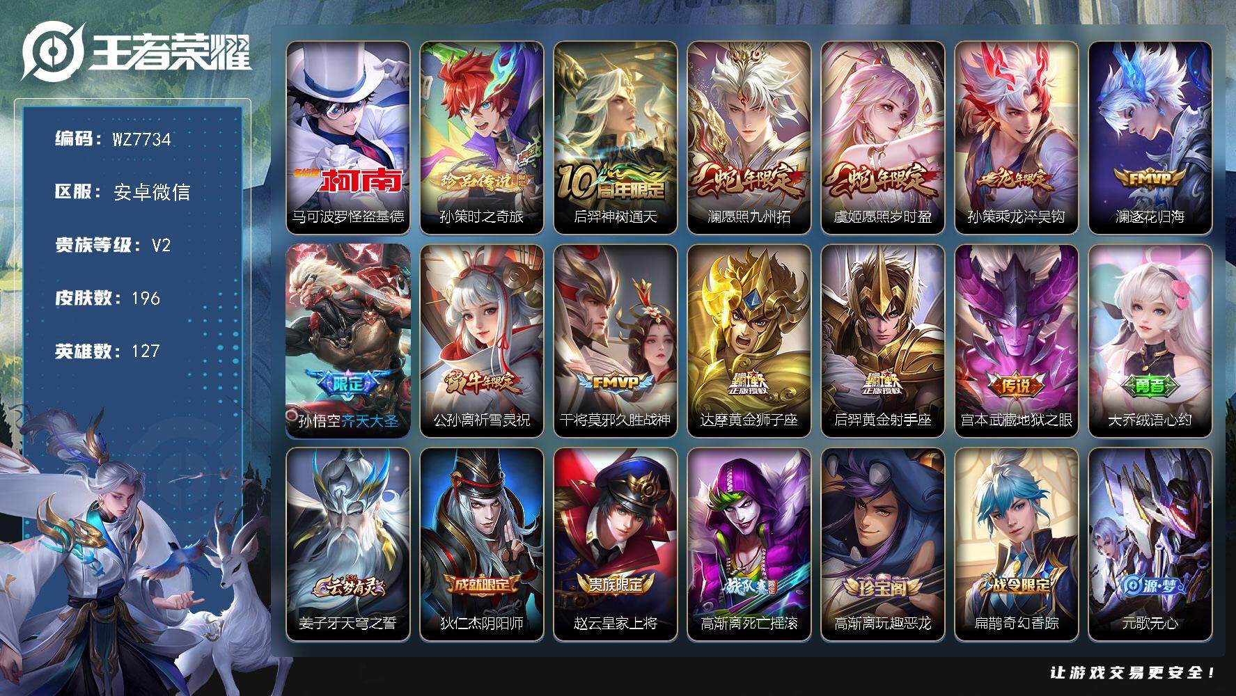王者荣耀账号安卓VX安卓WX-V2-永恒钻石II段位-127英雄-196皮肤-2珍品传说-11传说-50史诗
【英雄全皮】：影全皮
【珍品传说】：马可波罗怪盗基德，孙策时之奇旅
【传说皮肤】：后羿神树通天，澜愿照九州拓