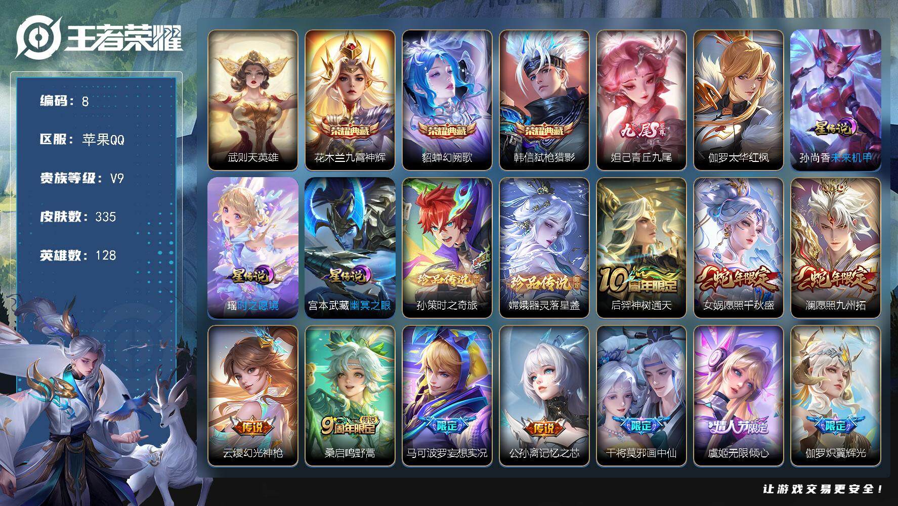 王者荣耀账号苹果QQ苹果Q-V9-最强王者段位-128英雄-335皮肤-3典藏皮肤-1典藏英雄-1无双-2珍品传说-34传说-94史诗
【英雄全皮】：鬼谷子全皮，李信全皮，蒙恬全皮，影全皮
【荣耀典藏】：武则天英雄，花