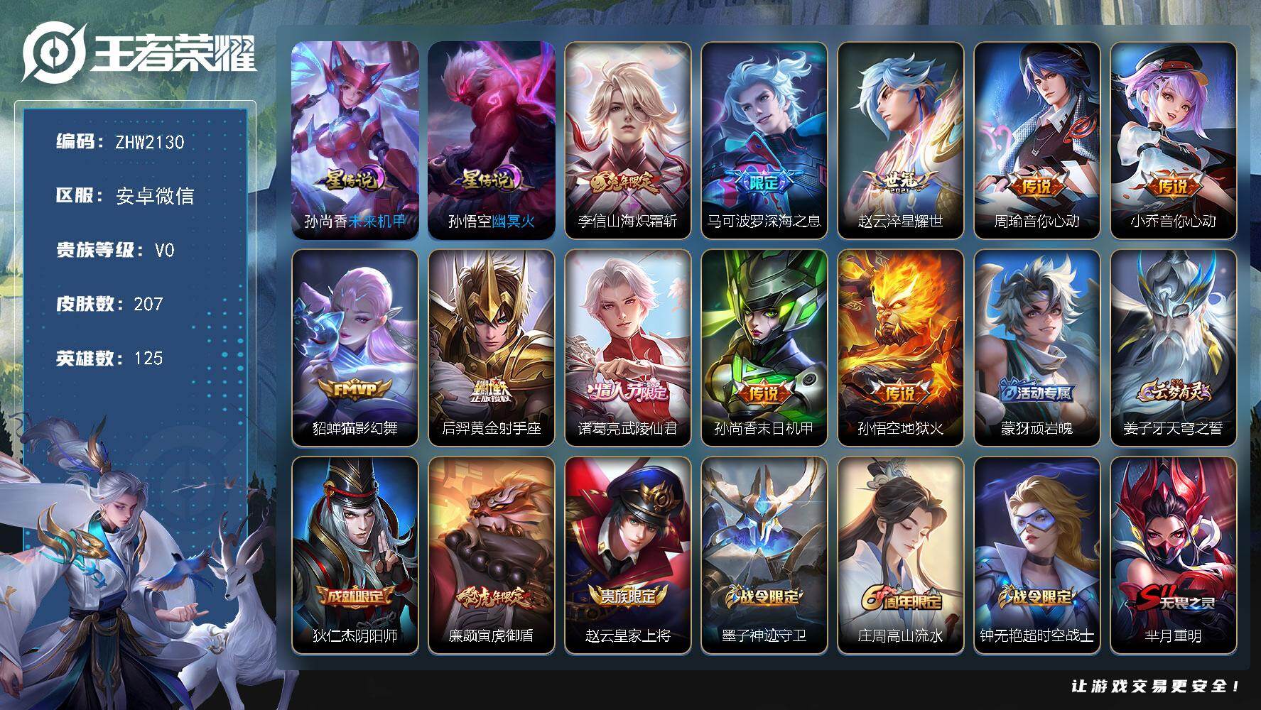 王者荣耀账号安卓VX安卓WX-V0-永恒钻石II段位-125英雄-207皮肤-10传说-62史诗-2星传说（孙悟空-幽冥火、孙尚香-未来机甲）
【传说皮肤】：李信山海炽霜斩，马可波罗深海之息，赵云淬星耀世，周瑜音你心动