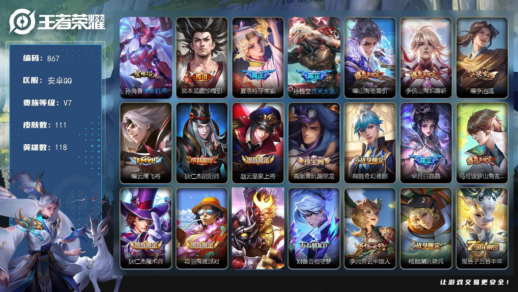王者荣耀账号安卓QQV7-111皮肤-7传说-28史诗，LL5680
【传说皮肤】：宫本武藏惊梅引，夏洛特浮生妄，孙悟空齐天大圣，曜山海苍雷引，李信山海炽霜斩，曜李逍遥 ，曜云鹰飞将
【限定皮肤】：狄仁杰阴阳师，赵云皇