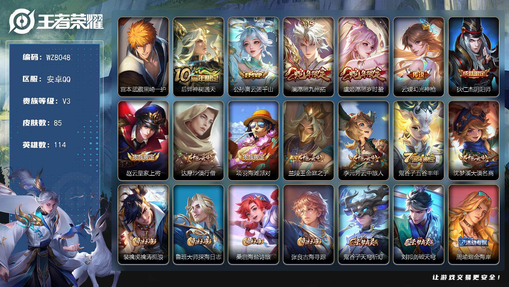 王者荣耀账号安卓QQ安卓Q-V3-尊贵铂金I段位-114英雄-85皮肤-1珍品传说-5传说-19史诗
【珍品传说】：宫本武藏黑崎一护
【传说皮肤】：后羿神树通天，公孙离云诺千山，澜愿照九州拓，虞姬愿照岁时盈，云缨幻光神