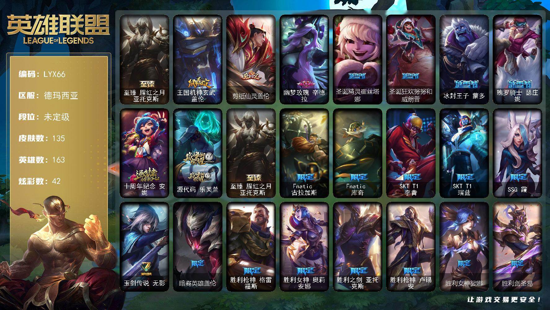 英雄联盟账号网通德玛西亚【店主推荐捡漏号！可直接换绑】未定级段位-163英雄-135皮肤-42炫彩--3神话-24限定-14传说-27史诗
【至臻皮肤】：至臻腥红之月亚托克斯
【臻彩皮肤】：无畏骑士瑟庄妮赤子初心，灵魂莲华