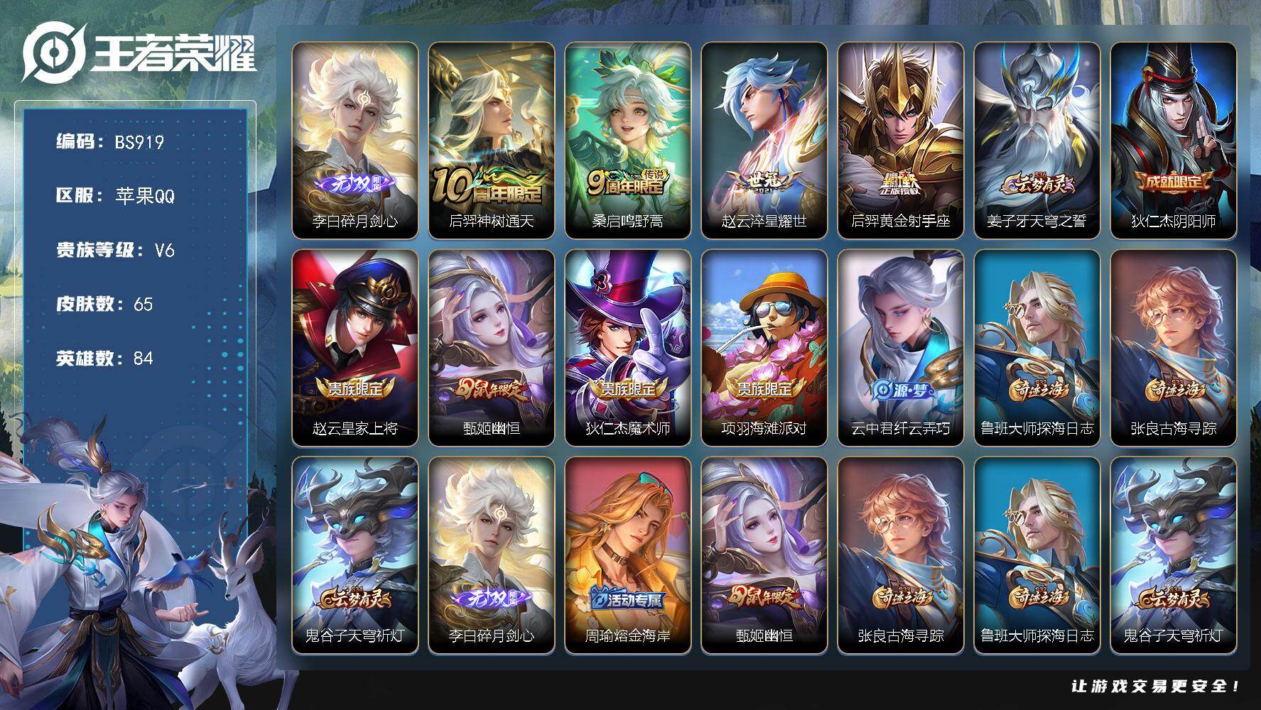 王者荣耀账号苹果QQ苹果Q-V6-至尊星耀IV段位-84英雄-65皮肤-1无双-4传说-打野12段-16限定-3印记-1按键
【无双皮肤】：李白碎月剑心
【传说皮肤】：后羿神树通天，桑启鸣野蒿，赵云淬星耀世，后羿黄金射