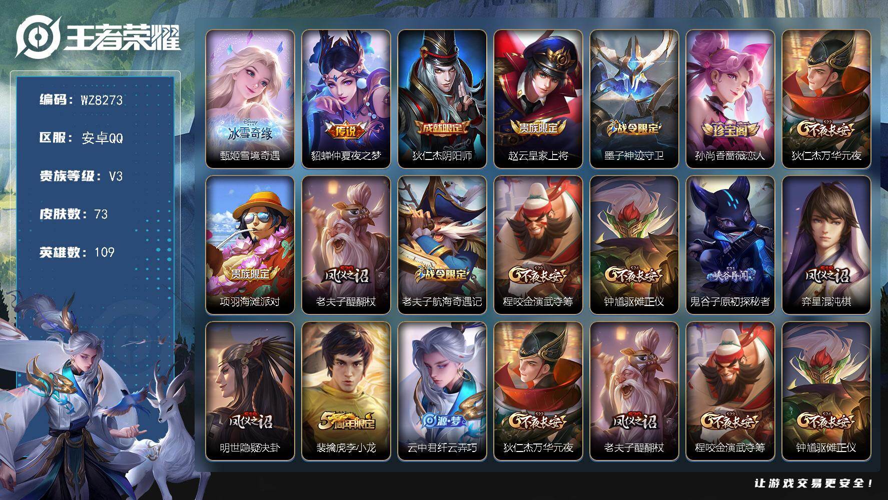 王者荣耀账号安卓QQ安卓Q-V3-最强王者段位-109英雄-73皮肤-1无双-1传说-16史诗
【英雄全皮】：孙权全皮
【无双皮肤】：甄姬雪境奇遇
【传说皮肤】：貂蝉仲夏夜之梦
【限定皮肤】：狄仁杰阴阳师，赵云皇家上将