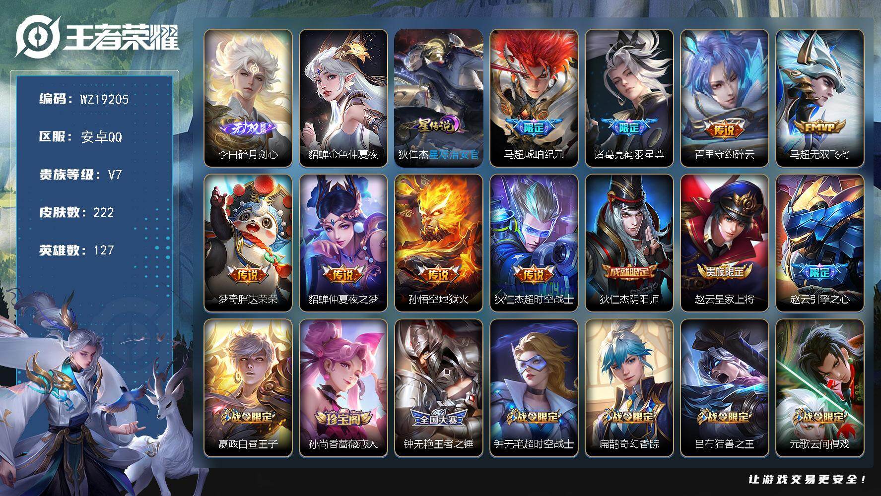 王者荣耀账号安卓QQ【WZ19205】HC71277，2星元，安卓Q-V7-永恒钻石V段位-127英雄-222皮肤-1无双-8传说-53史诗
【无双皮肤】：李白碎月剑心
【传说皮肤】：马超琥珀纪元，诸葛亮鹤羽星尊，百里