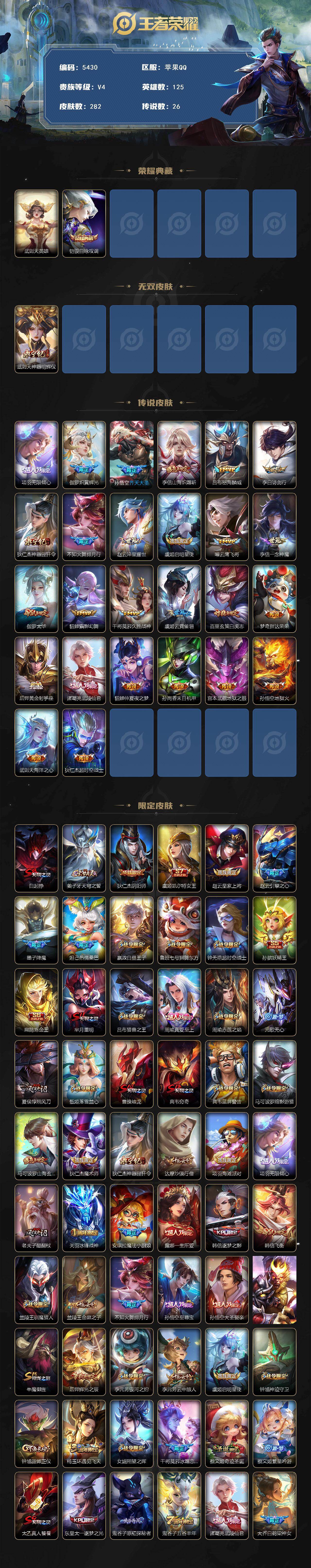 苹果Q-V4-永恒钻石V段位-125英雄-282皮肤-1典藏皮肤-1典藏英雄-1无双-26传说-81史诗
【英雄全皮】:钟馗全皮,李信全皮
【荣耀典藏】:武则天英雄,铠银白咏叹调
【无双皮肤】:武则