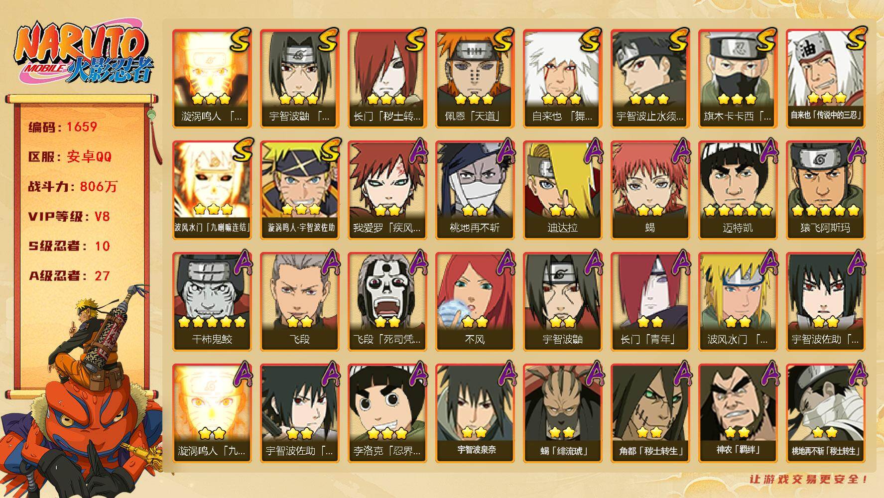 火影忍者账号安卓QQ可免费转苹果 V8 806万战力 10S-27A 金币1万 点卷1370 纲手78片 十尾带土49片 舍人75片 TT1687
【S级忍者】：长门「秽土转生」(3星)，宇智波鼬「须佐能乎」(3星)，