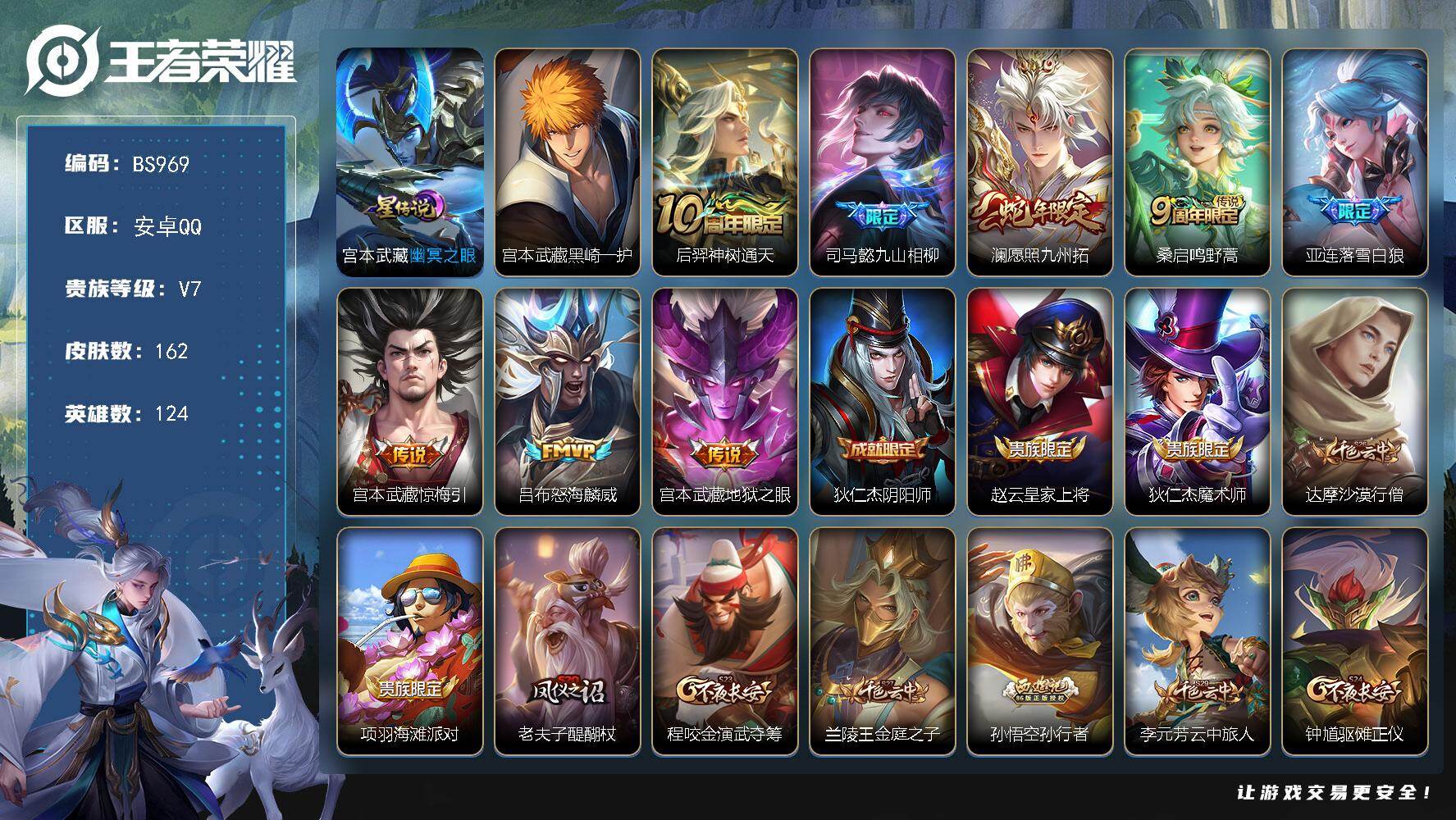 王者荣耀账号安卓QQ安卓Q-V6-最强王者段位-124英雄-162皮肤-1珍品传说-8传说-46史诗
【英雄全皮】：司马懿全皮，鬼谷子全皮，空空儿全皮
【珍品传说】：宫本武藏黑崎一护
【传说皮肤】：后羿神树通天，司马懿