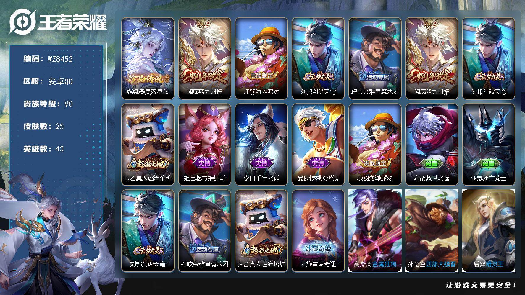 王者荣耀账号安卓QQ安卓Q-V0-尊贵铂金II段位-43英雄-25皮肤-1珍品传说-1传说-3史诗
【珍品传说】：嫦娥器灵落星盏
【传说皮肤】：澜愿照九州拓
【限定皮肤】：项羽海滩派对，刘邦剑破天穹，程咬金群星魔术团
