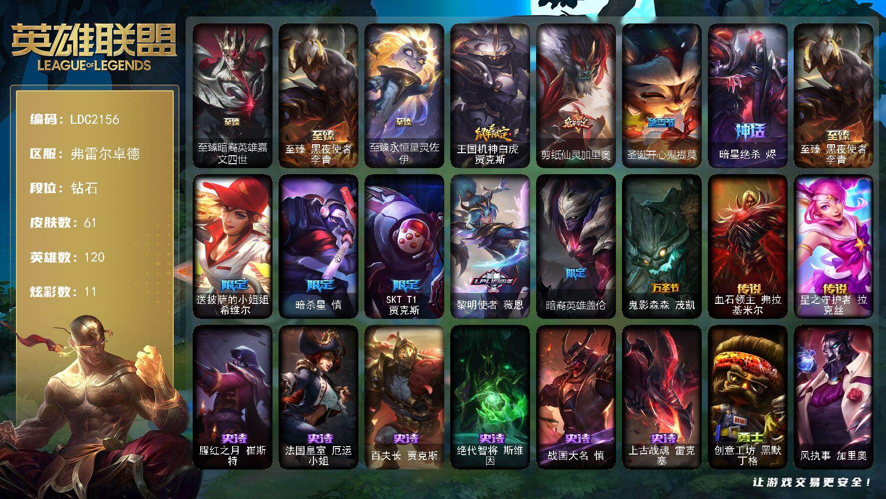 英雄联盟账号网通弗雷尔卓德【LDC2156】120英雄/61皮肤/4神话/9限定/3臻彩/11炫彩/2传说/6史诗/钻石/至臻暗裔英雄嘉文四世/至臻 李青/至臻永恒星灵佐伊/冠军典狱长锤石凯旋圣装/山海绘卷科加斯朱红/霸天巨