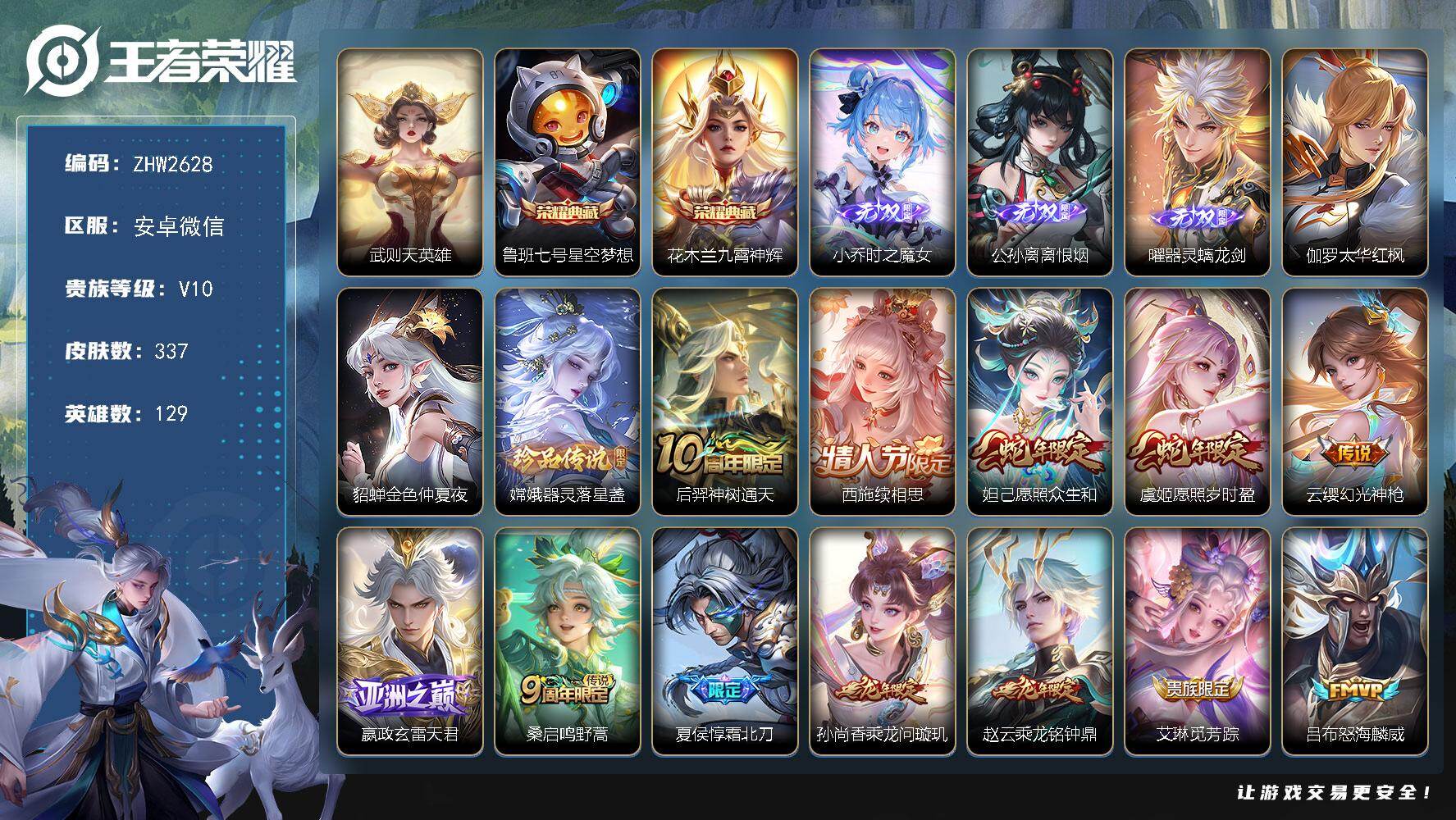 王者荣耀账号安卓VX安卓WX-V10-129英雄-337皮肤-2典藏皮肤-1典藏英雄-1小兵-3无双-1珍品传说-34传说-105史诗
【荣耀典藏】：武则天英雄，鲁班七号星空梦想，花木兰九霄神辉
【无双皮肤】：小乔时之