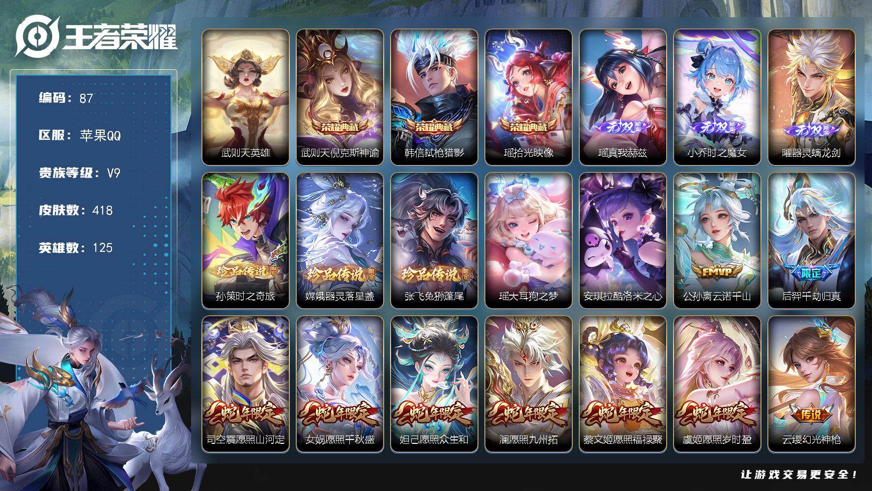 王者荣耀账号苹果QQ苹果Q-V9-最强王者段位-125英雄-418皮肤-3典藏皮肤-1典藏英雄-3无双-5珍品传说-24传说-129史诗
【英雄全皮】：嬴政全皮，刘禅全皮，阿轲全皮，刘邦全皮，太乙真人全皮，狂铁全皮，影