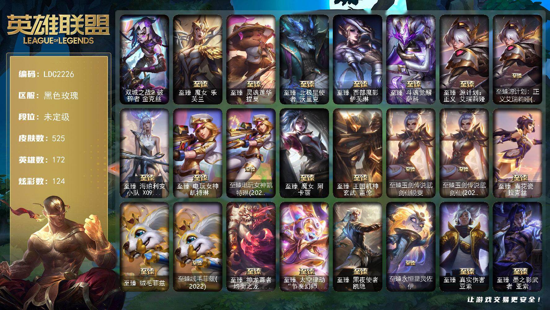 英雄联盟账号电信黑色玫瑰【LDC2226】172英雄/525皮肤/48神话/52限定/12臻彩/124炫彩/48传说/125史诗/未定级/双城之战2破碎者金克丝/觅心游侠卢锡安头像/至臻魔女乐芙兰/至臻 提莫/至臻北极星使