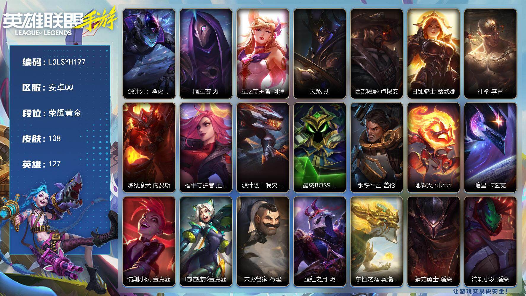 LOL手游账号安卓QQ【LOLSYH197】127英雄/108皮肤/荣耀黄金/源计划：净化 薇恩/暗星尊 烬/星之守护者 阿狸/天煞 劫/西部魔影 卢锡安/日蚀骑士 蕾欧娜/神拳 李青/炼狱魔犬 内瑟斯/福牛守护者 厄运