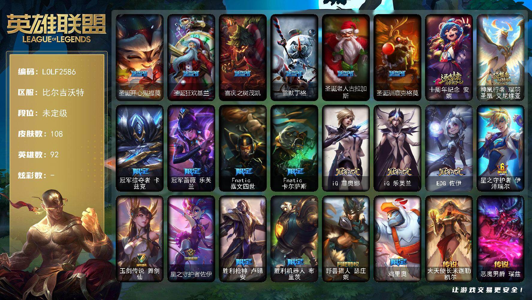 英雄联盟账号网通比尔吉沃特【LOLF2586】92英雄/108皮肤/2神话/20限定/12传说/35史诗/未定级/圣诞开心鬼提莫/圣诞狂欢基兰/喜庆之树茂凯/雪默丁格/圣诞老人古拉加斯/圣诞驯鹿克格莫/十周年 安妮/神凰行者
