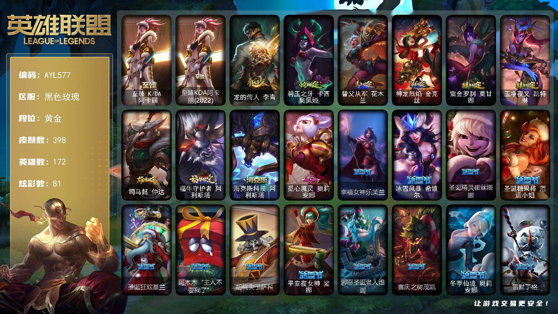 英雄联盟账号电信黑色玫瑰可二次【特价出售/店主推荐】黄金段位-172英雄-398皮肤-81炫彩-0终极-7神话-87限定-38传说-91史诗
【至臻皮肤】：至臻KDA阿卡丽，至臻KDA阿卡丽(2022)
【臻彩皮肤】：冠军