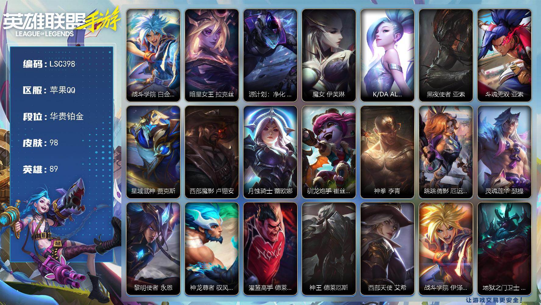 LOL手游账号苹果QQ【LSC398】89英雄/98皮肤/华贵铂金/战斗学院 白金学长 伊泽瑞尔/暗星女王 拉克丝/源计划：净化 薇恩/魔女 伊芙琳/K/DA ALL OUT 萨勒芬妮/黑夜使者 亚索/斗魂无双 亚索/星