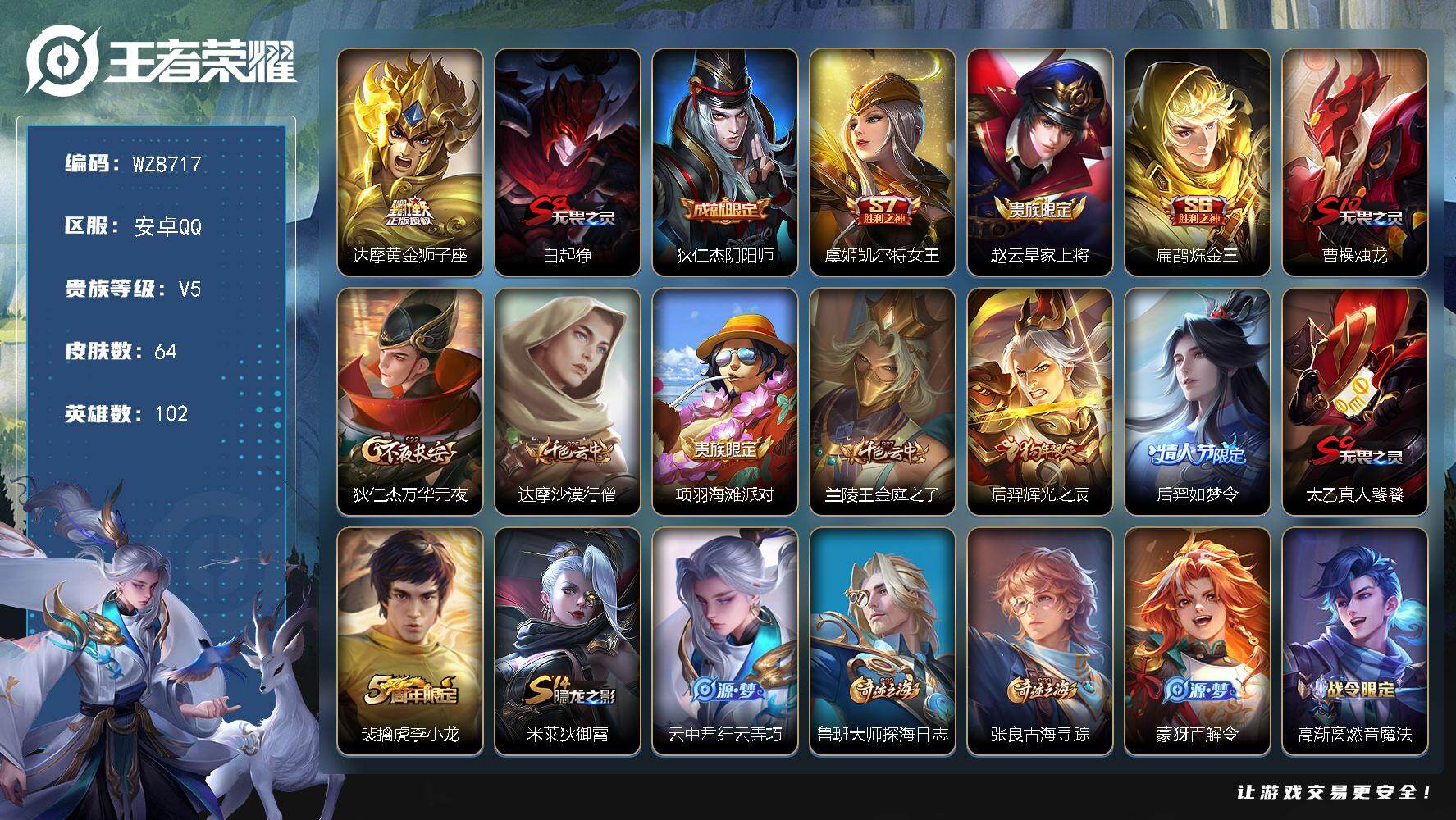 王者荣耀账号安卓QQ安卓Q-V5-秩序白银II段位-102英雄-64皮肤-1传说-16史诗
【传说皮肤】：达摩黄金狮子座
【限定皮肤】：白起狰，狄仁杰阴阳师，虞姬凯尔特女王，赵云皇家上将，扁鹊炼金王，曹操烛龙，狄仁杰万