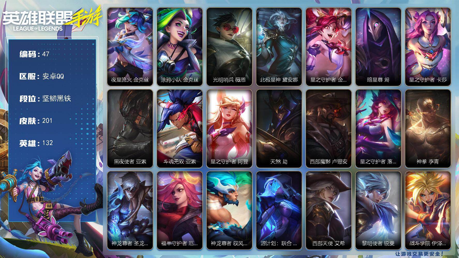 LOL手游账号安卓QQ132英雄-201皮肤
【神话皮肤】：夜星流火 金克丝
【限定皮肤】：涂鸦小队 金克丝
【传说皮肤】