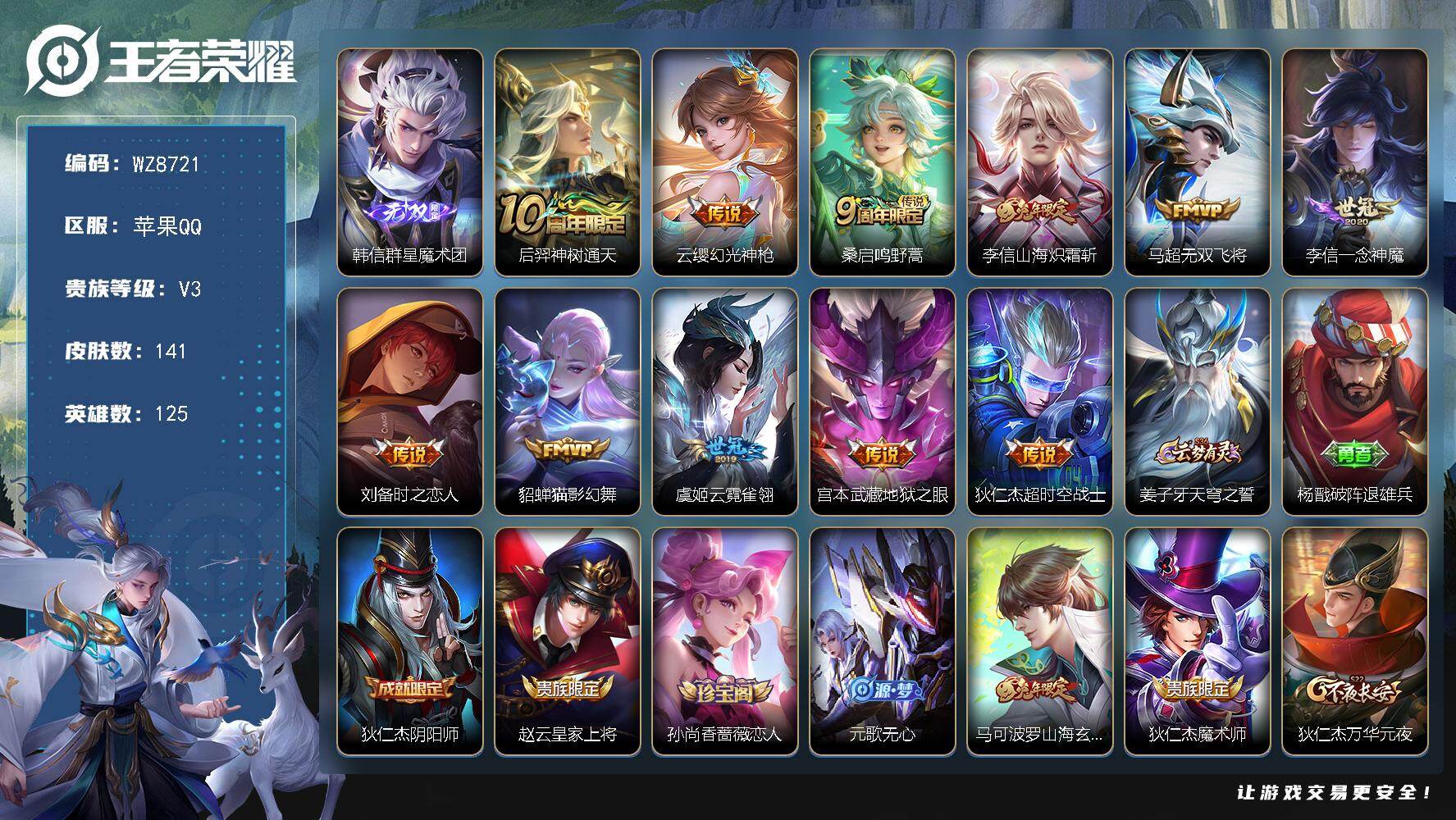 王者荣耀账号苹果QQ苹果Q-V3-尊贵铂金IV段位-125英雄-141皮肤-1无双-11传说-38史诗
【英雄全皮】：李信全皮
【无双皮肤】：韩信群星魔术团
【传说皮肤】：后羿神树通天，云缨幻光神枪，桑启鸣野蒿，李信山