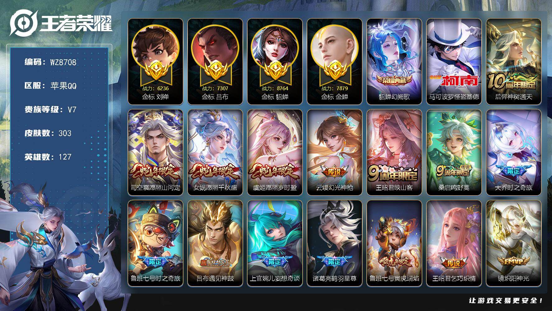 王者荣耀账号苹果QQ【多金标】V7-永恒钻石V段位-127英雄-303皮肤-1典藏皮肤-1珍品传说-18传说-85史诗
【英雄全皮】：太乙真人全皮，司空震全皮，金蝉全皮，影全皮
【荣耀典藏】：貂蝉幻阙歌
【珍品传说】：