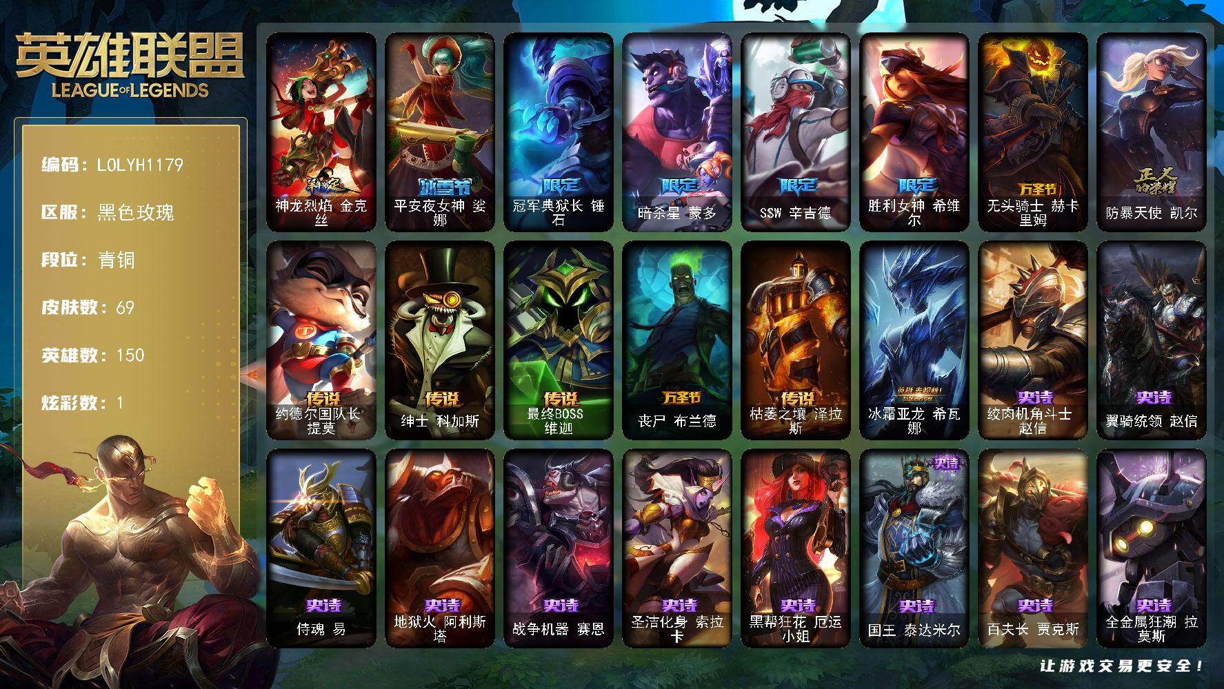 英雄联盟账号电信黑色玫瑰【LOLYH1179】150英雄/69皮肤/9限定/1炫彩/6传说/22史诗/青铜/羊年限定 金克丝/平安夜女神娑娜/冠军典狱长锤石/暗杀星蒙多/SSW辛吉德/胜利女神 希维尔/无头骑士赫卡里姆/防