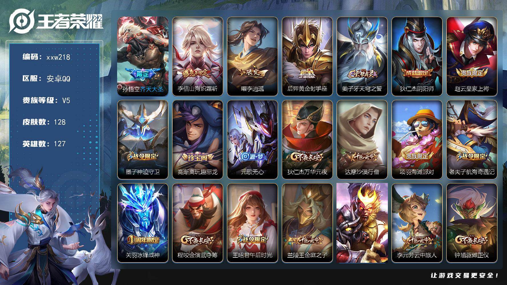 王者荣耀账号安卓QQ安卓Q-V5-至尊星耀IV段位-127英雄-128皮肤-4传说-32史诗
【英雄全皮】：孙权全皮
【传说皮肤】：孙悟空齐天大圣，李信山海炽霜斩，曜李逍遥 ，后羿黄金射手座
