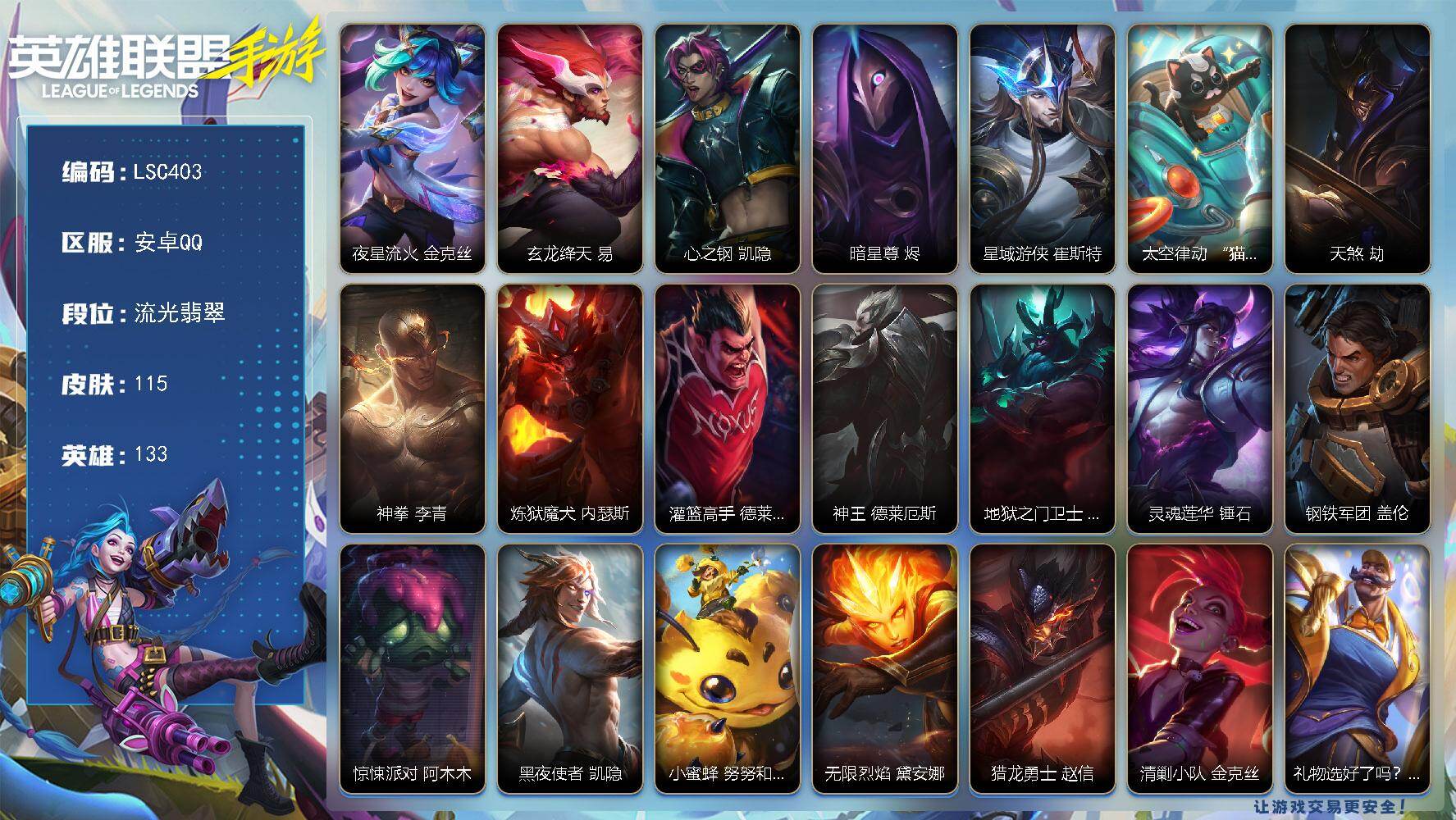 LOL手游账号安卓QQ【LSC403】133英雄/115皮肤/流光翡翠/夜星流火 金克丝/玄龙绛天 易/心之钢 凯隐/暗星尊 烬/星域游侠 崔斯特/太空律动 “猫猫”布里和里茨 布里茨/天煞 劫/神拳 李青/炼狱魔犬 内