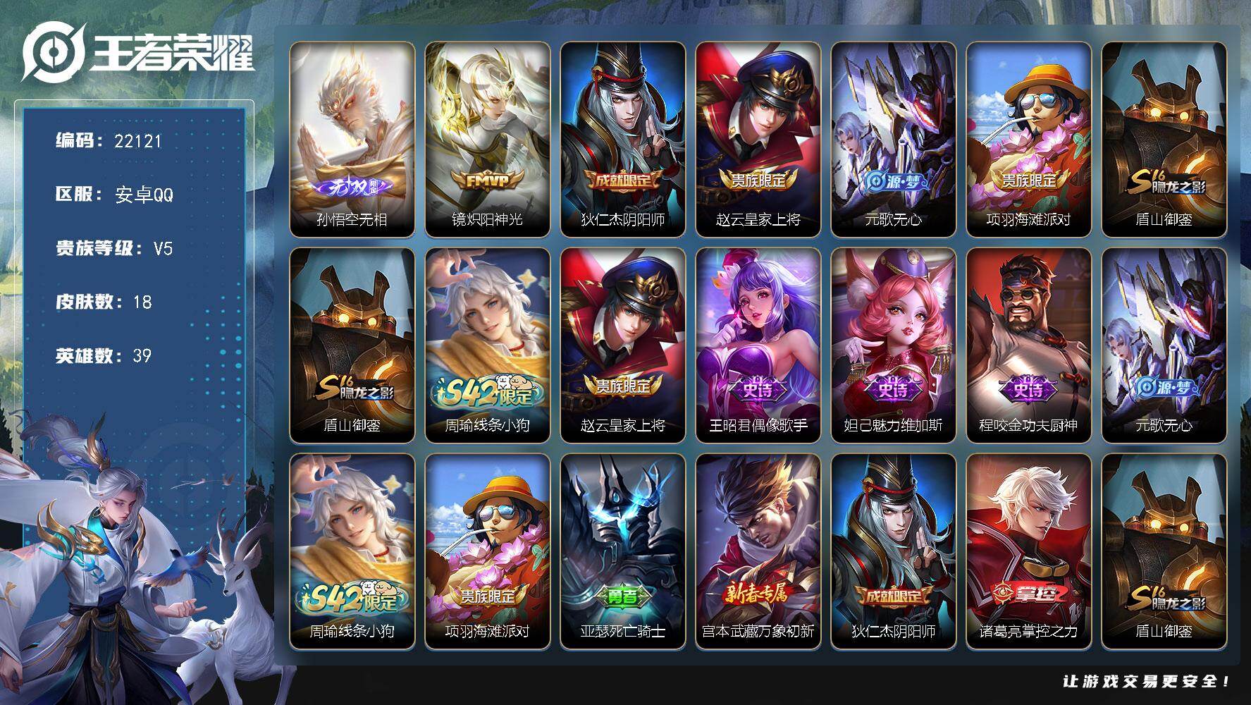 王者荣耀账号安卓QQ可换绑 1王者印记 可二次KK8449 安卓Q-V5-18皮肤-1无双-1传说-5史诗
【无双皮肤】：孙悟空无相【传说皮肤】：镜炽阳神光【限定皮肤】：狄仁杰阴阳师，赵云皇家上将，元歌无心，项羽海滩派