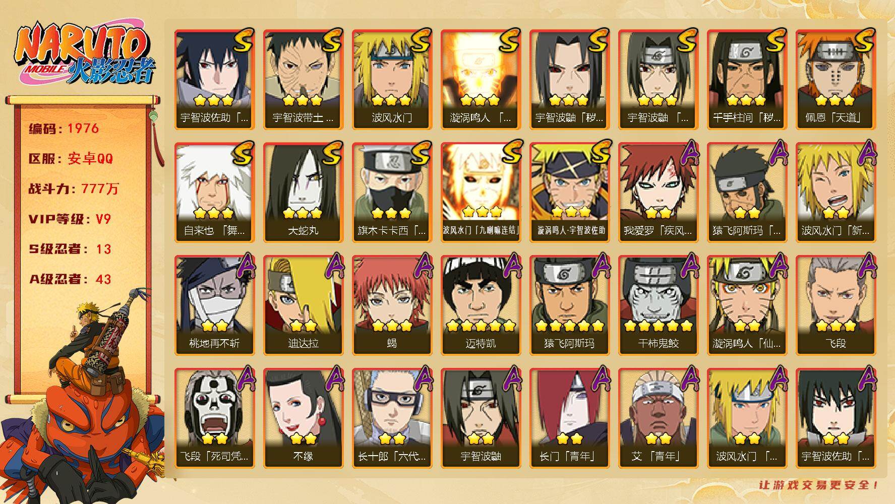 火影忍者账号安卓QQ可免费转苹果 V9 777万战力 13S-43A 有熊猫 传说自来也70片 罗砂75片 TT1736
【S级忍者】：千手柱间「秽土转生」(3星)，宇智波鼬「秽土转生」(3星)，宇智波带土「忍界大战」