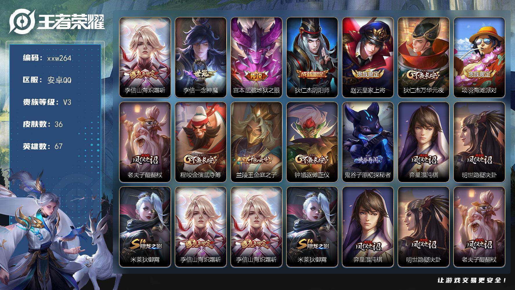 王者荣耀账号安卓QQ安卓Q-V3-尊贵铂金I段位-67英雄-36皮肤-3传说-3史诗
【英雄全皮】：李信全皮
【传说皮肤】：李信山海炽霜斩，李信一念神魔，宫本武藏地狱之眼
