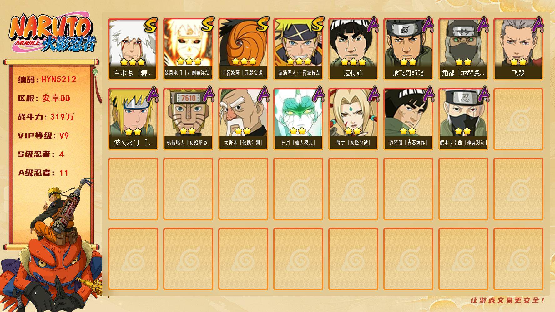 火影忍者账号安卓QQ【HYN5212】V9/战力319W/S忍4/A忍11/通灵兽13/3星自来也「舞之豪杰」/2星大野木「侠隐江湖」/3星波风水门「九喇嘛连结」/2星纲手「妖怪奇谭」/2星飞段/3星漩涡鸣人·宇智波佐