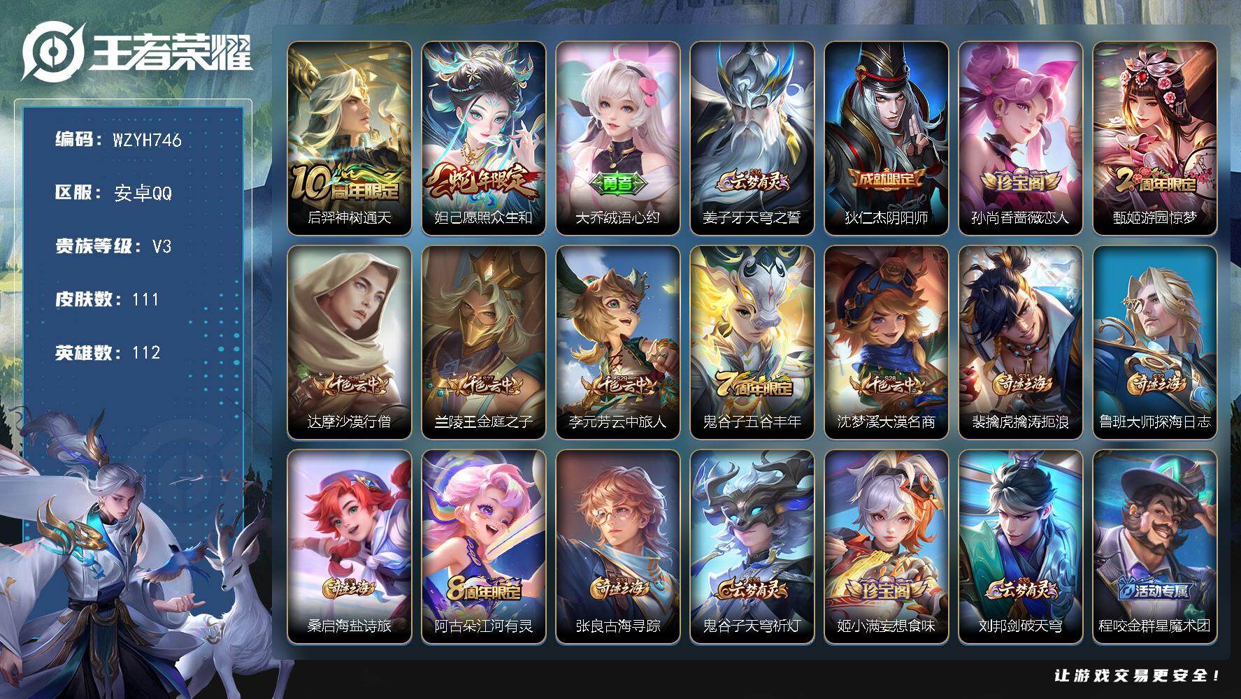 王者荣耀账号安卓QQ【WZYH746】贵族3/皮肤111/传说2/史诗22/英雄112/后羿神树通天/愿照·众生和/大乔绒语心约/姜子牙天穹之誓/狄仁杰阴阳师/孙尚香-时之恋人/游园惊梦/达摩沙漠行僧/兰陵王金庭之子/