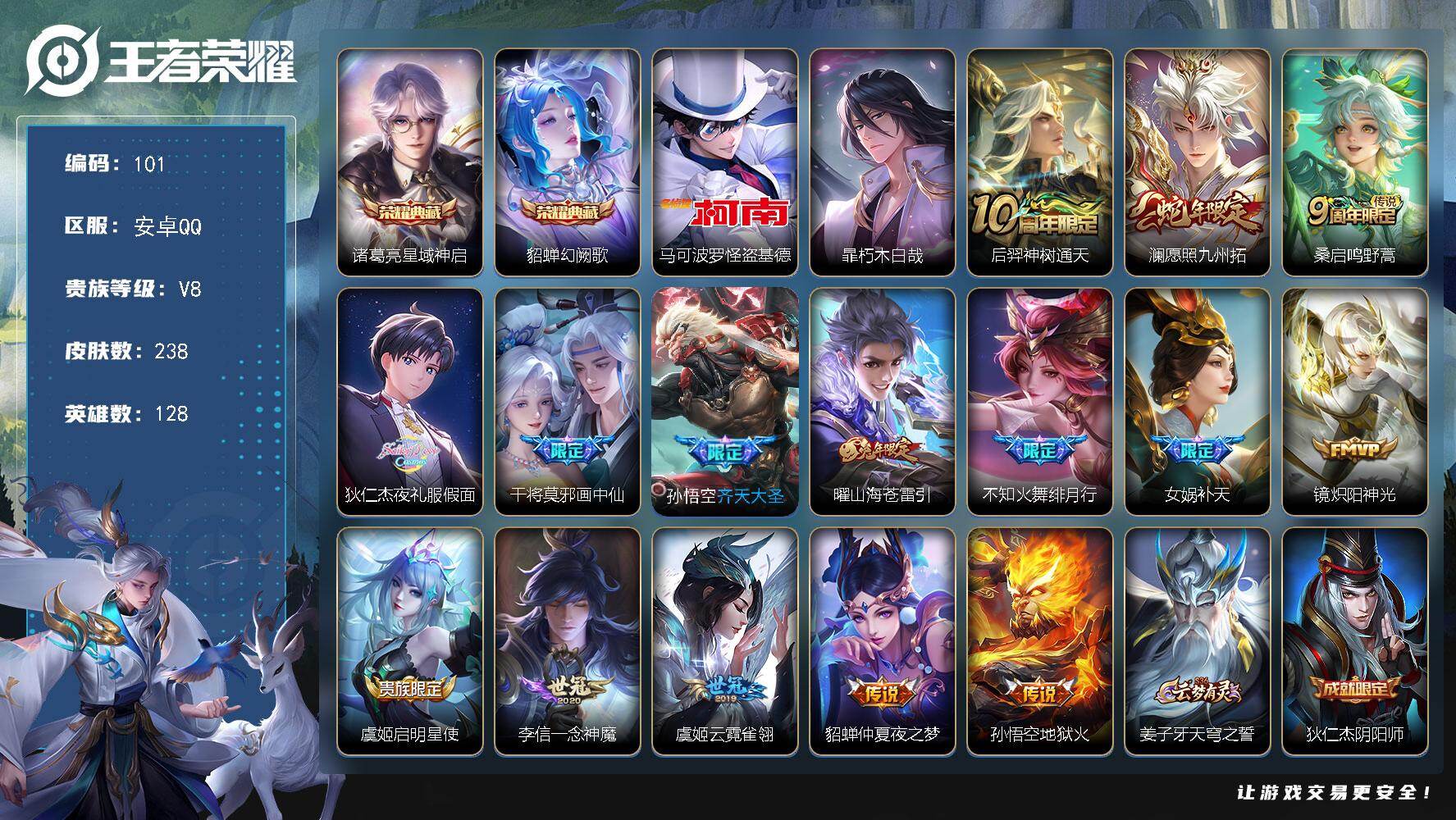 王者荣耀账号安卓QQ安卓Q-V8-至尊星耀V段位-128英雄-238皮肤-2典藏皮肤-2珍品传说-15传说-74史诗
【英雄全皮】：高渐离全皮，孙权全皮，戈娅全皮，空空儿全皮
【荣耀典藏】：诸葛亮星域神启，貂蝉幻阙歌
