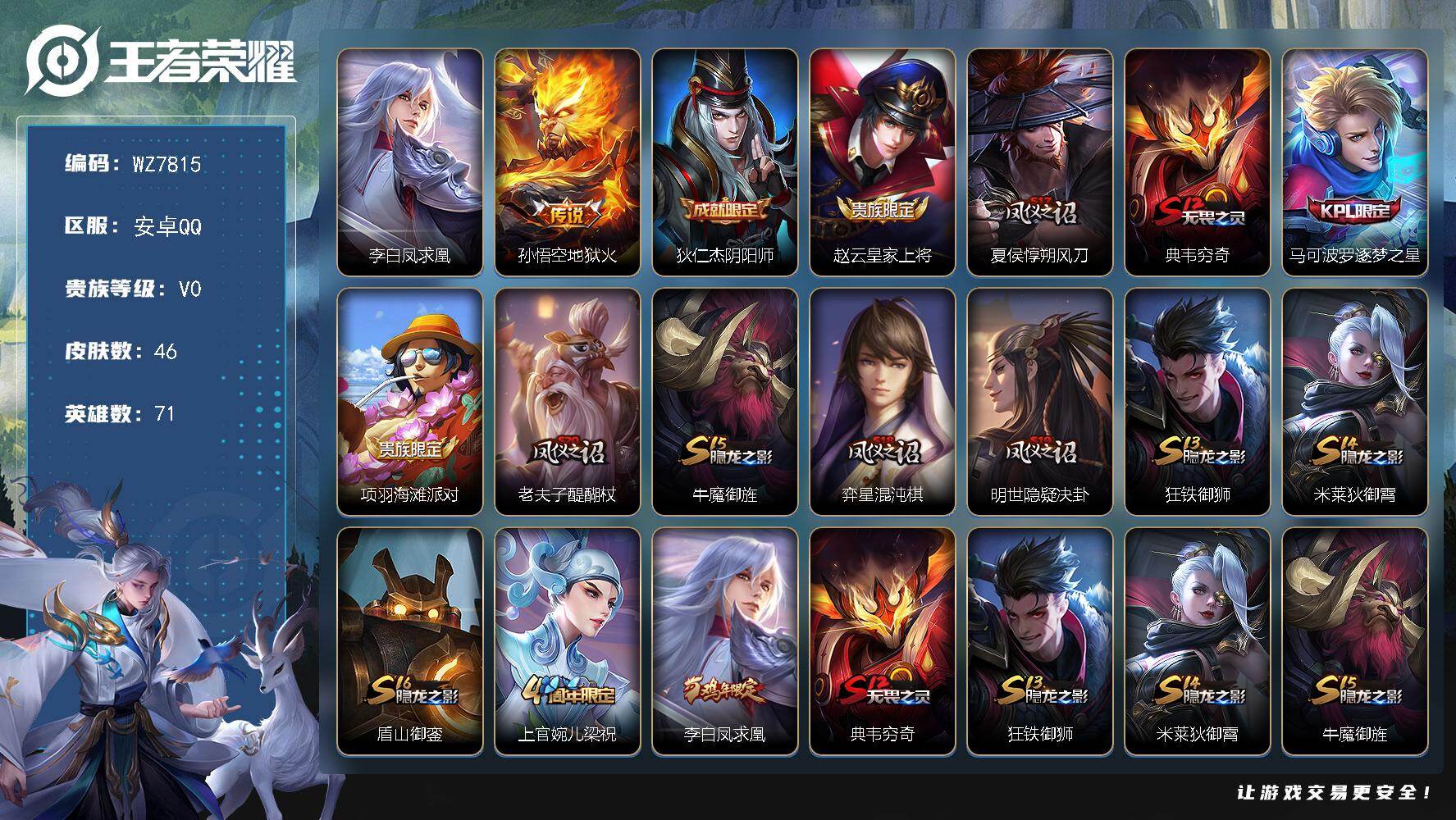 王者荣耀账号安卓QQ安卓Q-V0-荣耀黄金I段位-71英雄-46皮肤-2传说-7史诗
【传说皮肤】：李白凤求凰，孙悟空地狱火
【限定皮肤】：狄仁杰阴阳师，赵云皇家上将，夏侯惇朔风刀，典韦穷奇，马可波罗逐梦之星，项羽海滩