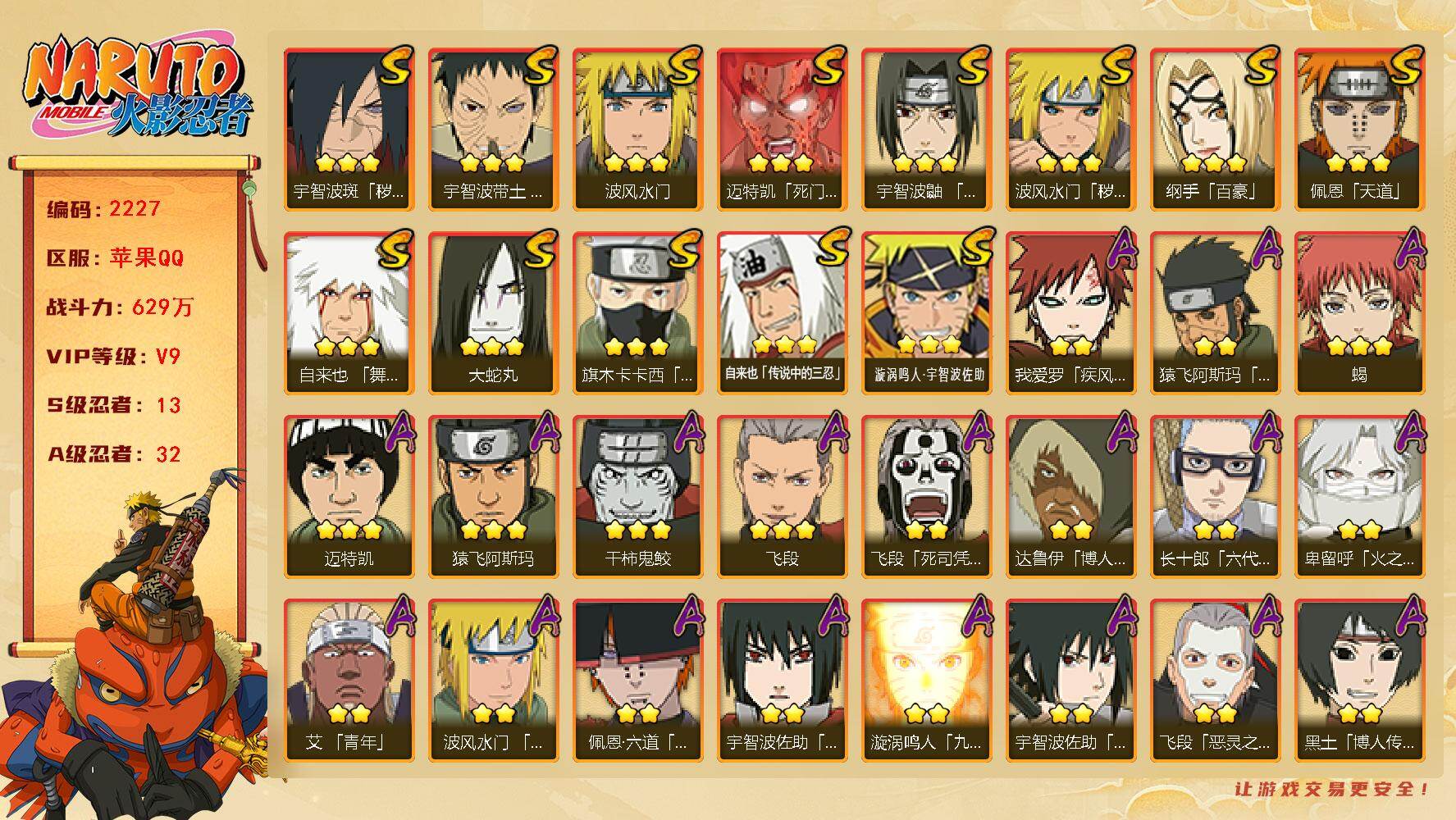 火影忍者账号苹果QQV9 629万战力 13S-32A 创立柱间55片 LL:5897:
【S级忍者】：波风水门「秽土转生」(3星)，宇智波斑「秽土转生·解」(3星)，宇智波带土「忍界大战」(3星)，宇智波鼬「须佐能乎
