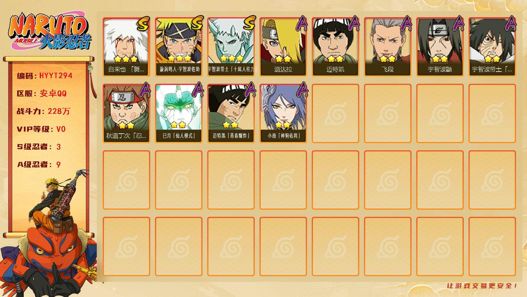 火影忍者账号安卓QQ【HYYT294】V0/战力228W/S忍3/A忍9/3星自来也「舞之豪杰」/2星秋道丁次「忍界大战」/2星迪达拉/2星巳月「仙人模式」/3星宇智波带土「十尾人柱力」/2星宇智波鼬/2星迈特凯/2星
