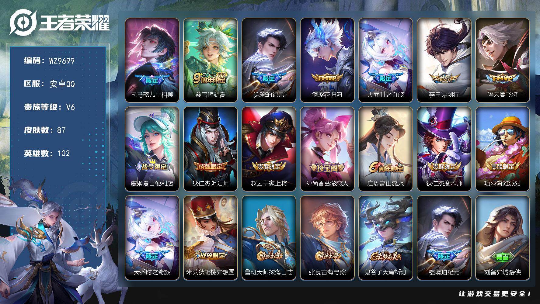 王者荣耀账号安卓QQ安卓Q-V6-永恒钻石III段位-102英雄-87皮肤-7传说-26史诗
【英雄全皮】：空空儿全皮
【传说皮肤】：司马懿九山相柳，桑启鸣野蒿，铠琥珀纪元，澜逐花归海，大乔时之奇旅，李白诗剑行，曜云鹰