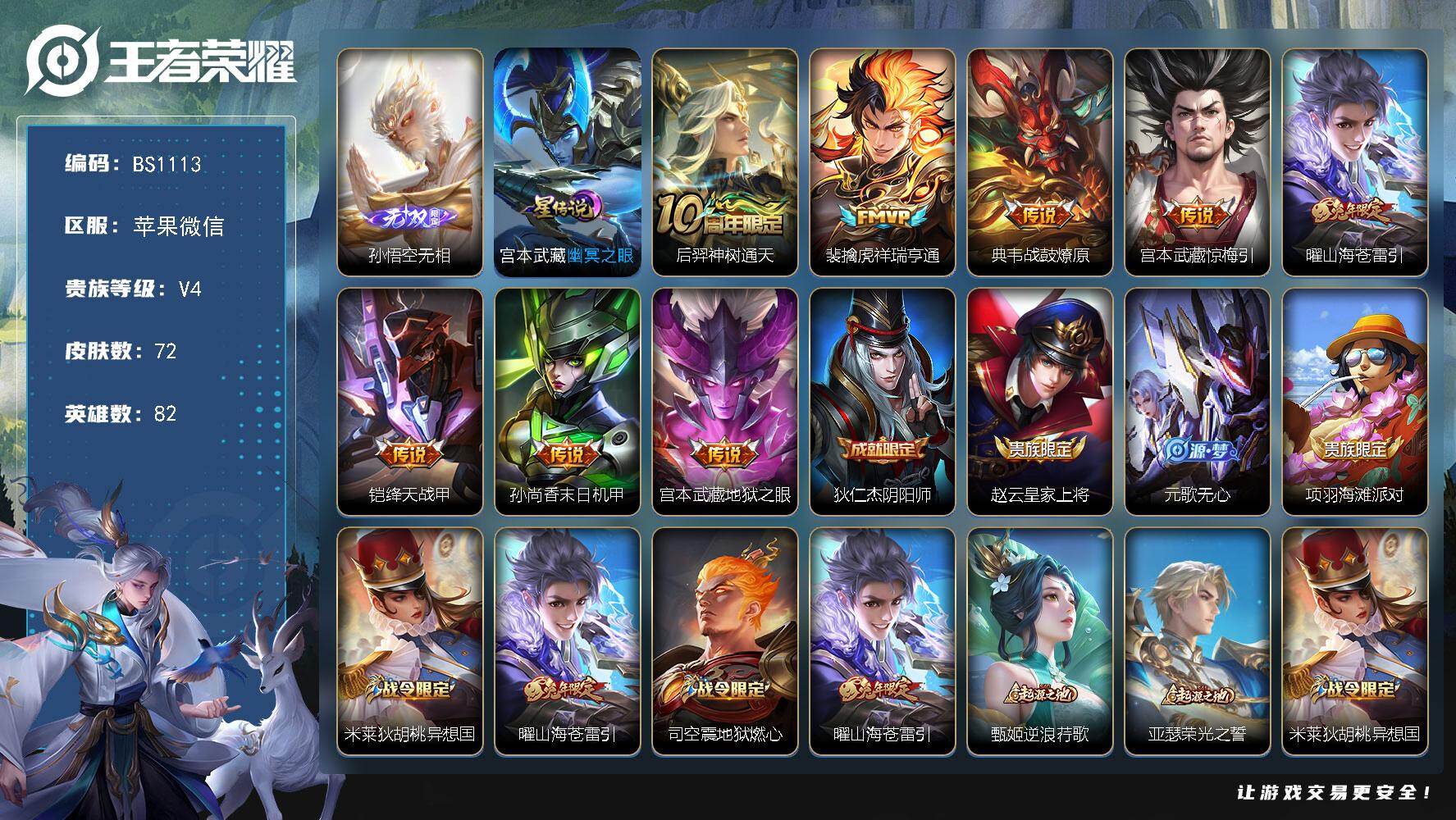 王者荣耀账号苹果VX苹果WX-V4-至尊星耀IV段位-82英雄-72皮肤-1无双-8传说-27史诗
【无双皮肤】：孙悟空无相
【传说皮肤】：后羿神树通天，裴擒虎祥瑞亨通，典韦战鼓燎原，宫本武藏惊梅引，曜山海苍雷引，铠绛